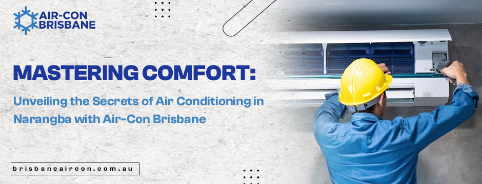 Mastering Comfort Unveiling the Secrets of Air Conditioning in Narangba with Air-Con Brisbane